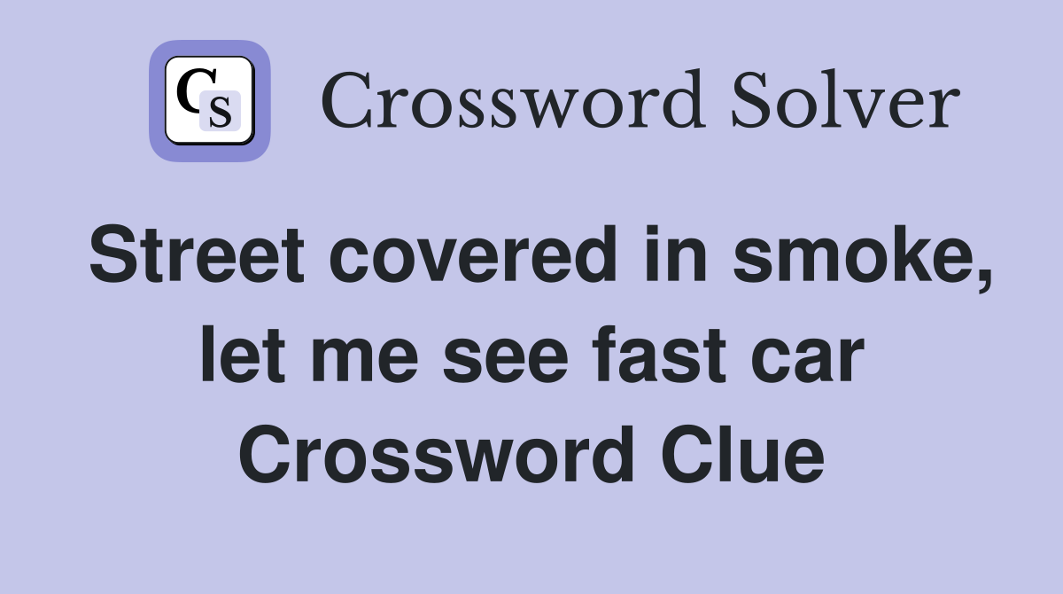 Street covered in smoke, let me see fast car Crossword Clue Answers
